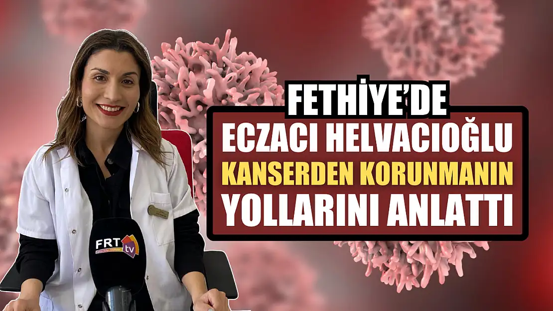 Fethiye'de Eczacı Helvacıoğlu kanserden korunmanın yollarını anlattı