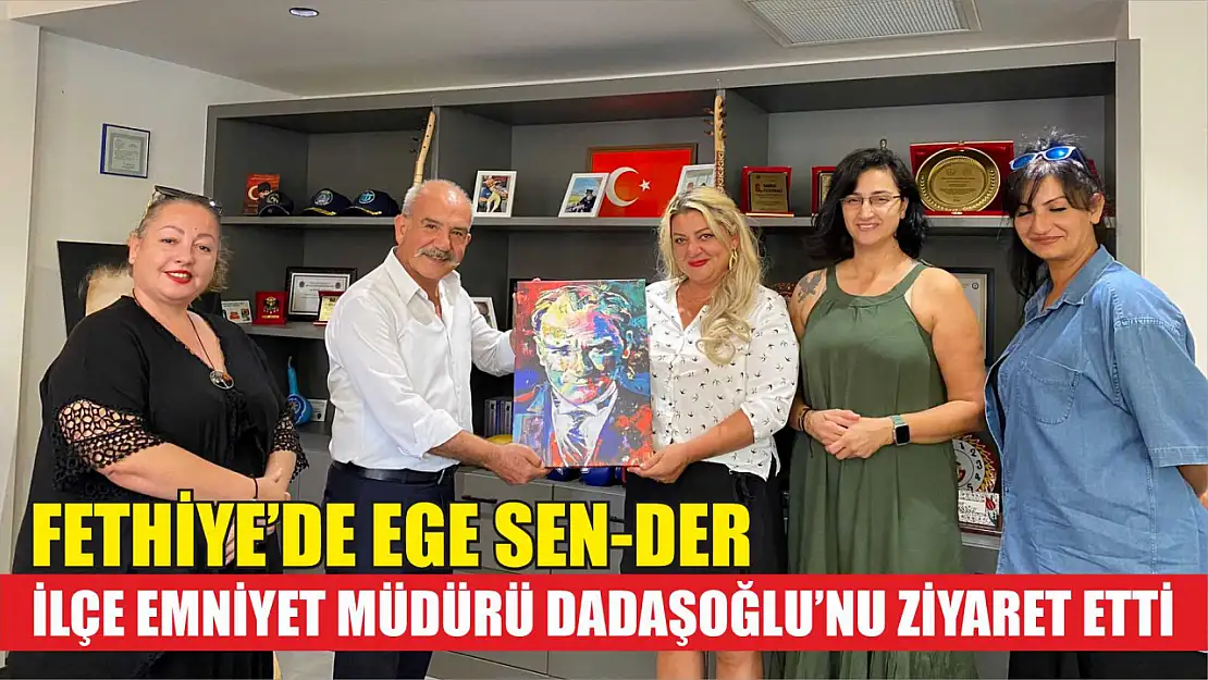 Fethiye'de EGE SEN-DER, İlçe Emniyet Müdürü Dadaşoğlu'nu ziyaret etti