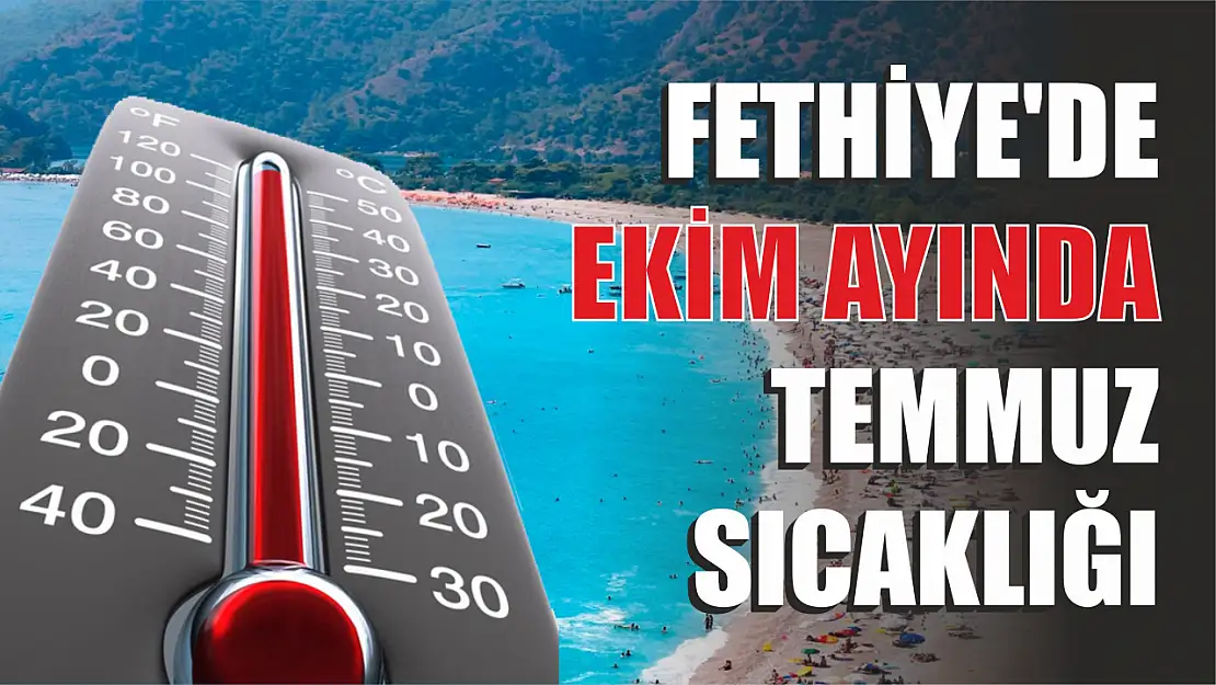 Fethiye'de Ekim ayında Temmuz sıcaklığı yaşanıyor