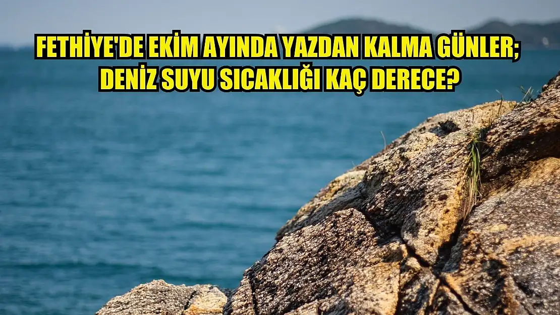 Fethiye'de Ekim ayında yazdan kalma günler deniz suyu sıcaklığı kaç derece?