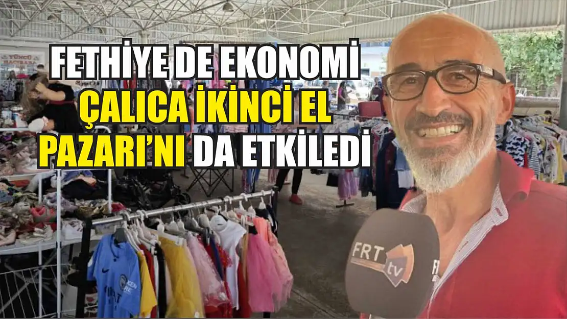 Fethiye de ekonomi Çalıca ikinci el pazarını da etkiledi