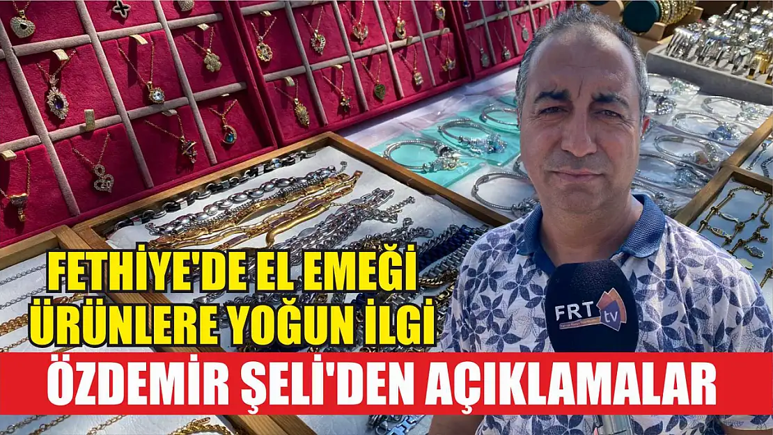 Fethiye'de El Emeği Ürünlere Yoğun İlgi: Özdemir Şeli'den Açıklamalar