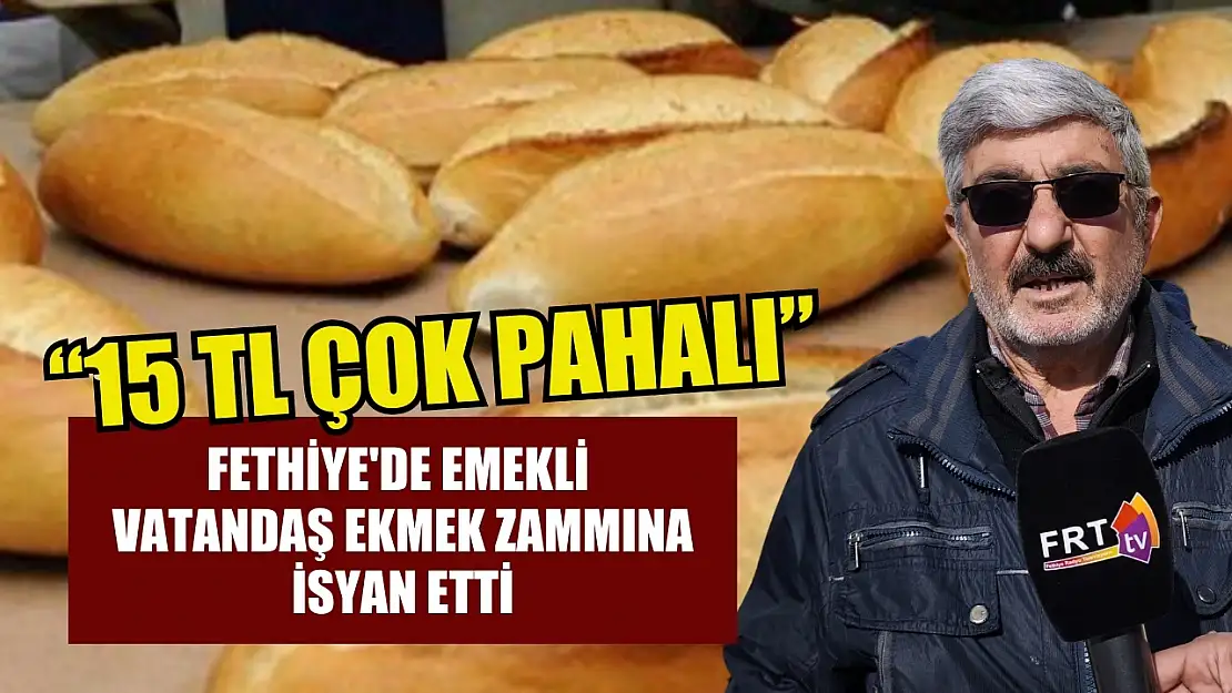 Fethiye'de emekli vatandaş ekmek zammına isyan etti '15 TL çok pahalı'