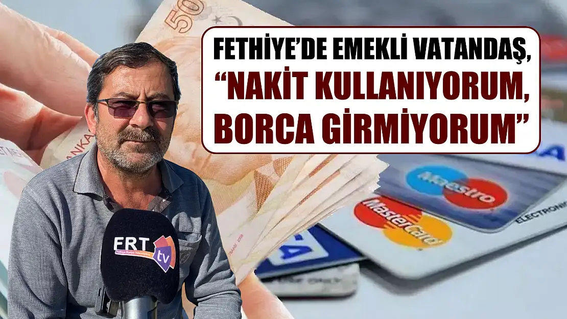 Fethiye'de Emekli Vatandaş, 'Nakit Kullanıyorum, Borca Girmiyorum'