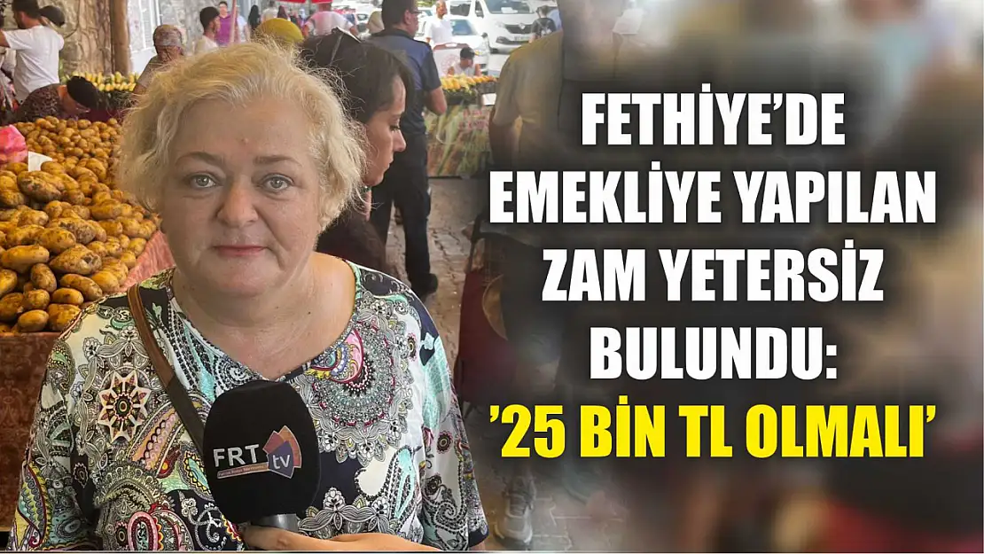 Fethiye'de emekliye yapılan zam yetersiz bulundu: '25 bin TL olmalı'