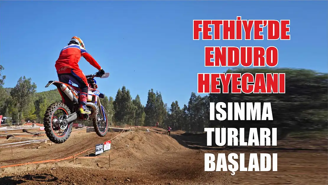 Fethiye'de Enduro heyecanı: Isınma turları başladı