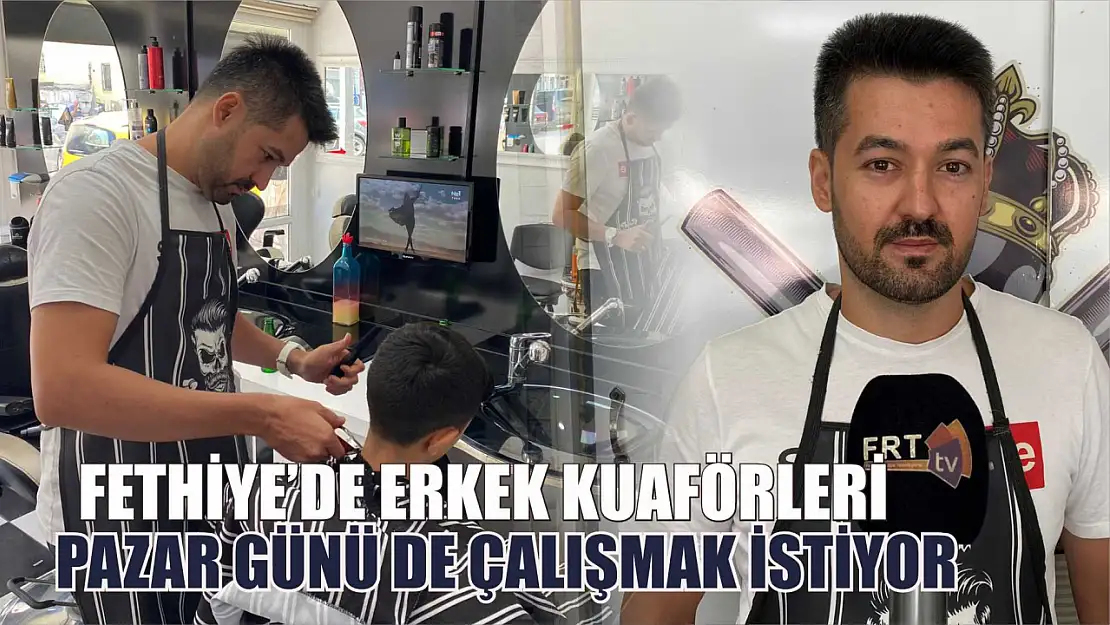 Fethiye'de Erkek Kuaförleri Pazar Günü de Çalışmak İstiyor