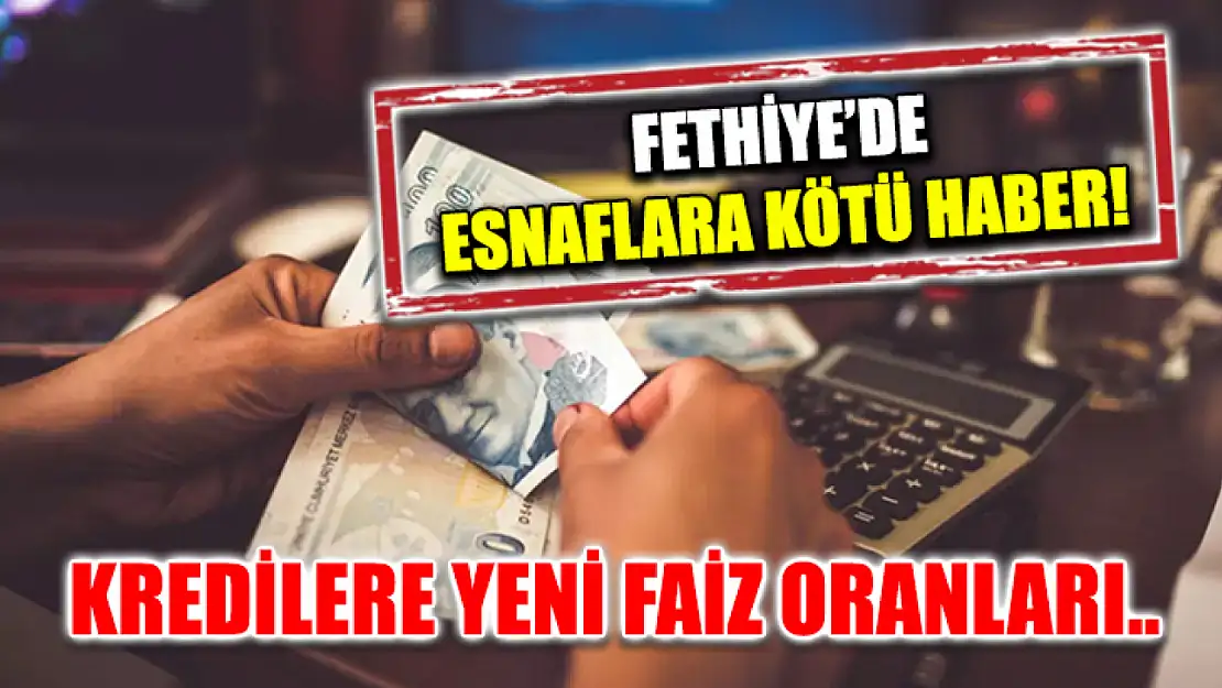 Fethiye'de esnaflara kötü haber! Kredilere yeni faiz oranları..