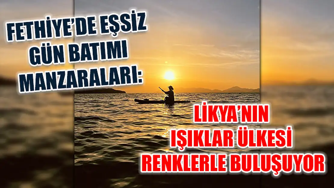 Fethiye'de Eşsiz Gün Batımı Manzaraları: Likya'nın Işıklar Ülkesi Renklerle Buluşuyor