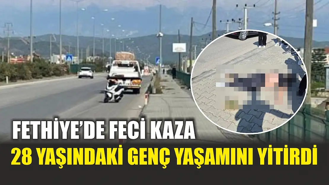 Fethiye'de feci kaza: 28 yaşındaki genç yaşamını yitirdi