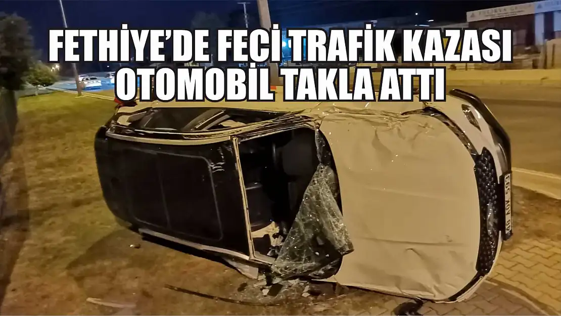 Fethiye'de feci trafik kazası, otomobil takla attı