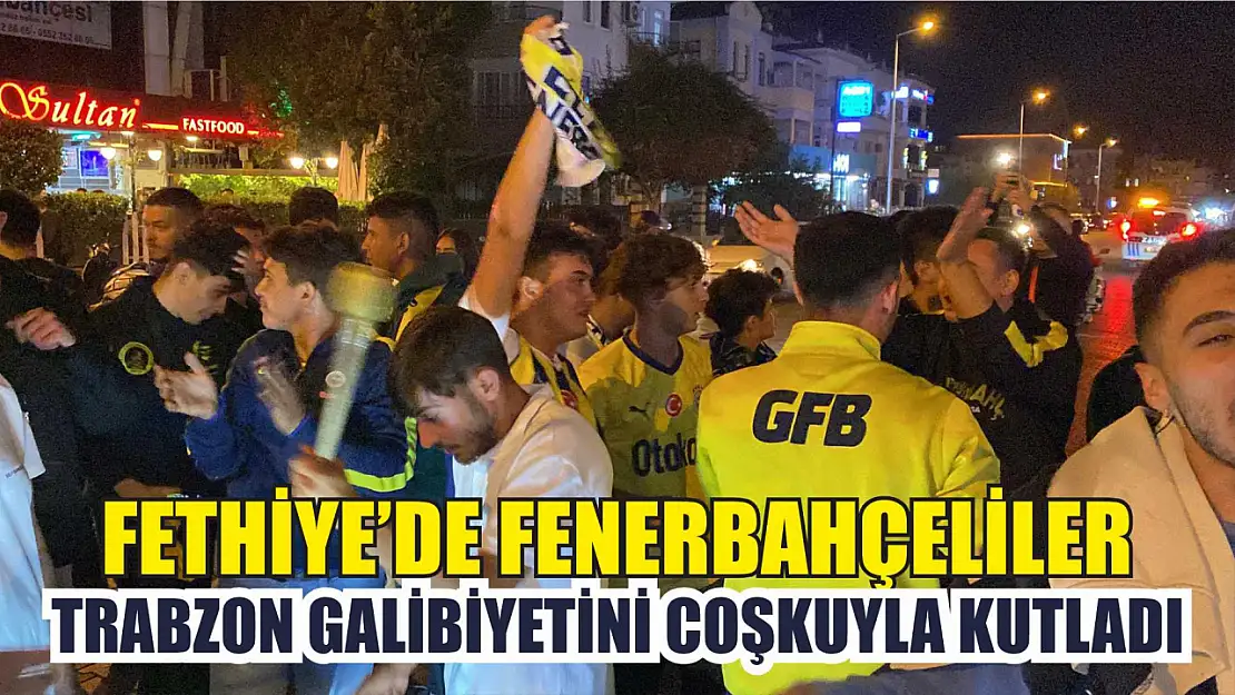 Fethiye'de Fenerbahçeliler, Trabzon Galibiyetini Coşkuyla Kutladı