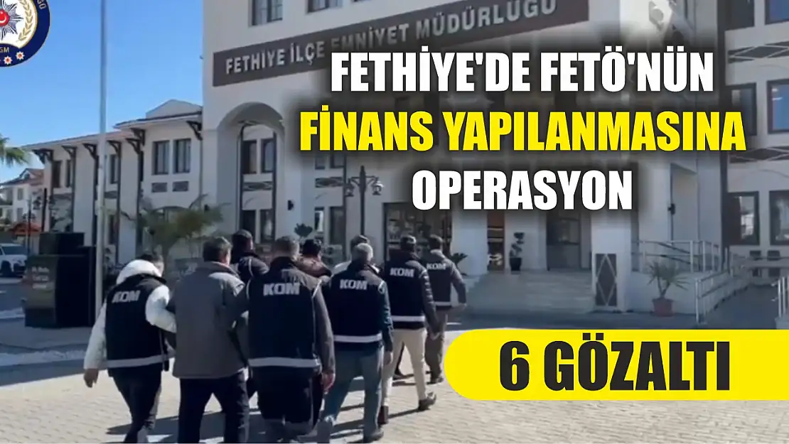 Fethiye'de FETÖ'nün finans yapılanmasına operasyon 6 gözaltı