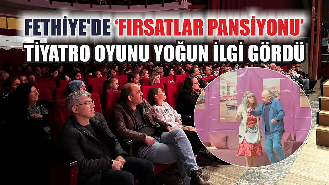 Fethiye'de 'Fırsatlar Pansiyonu' tiyatro oyunu yoğun ilgi gördü