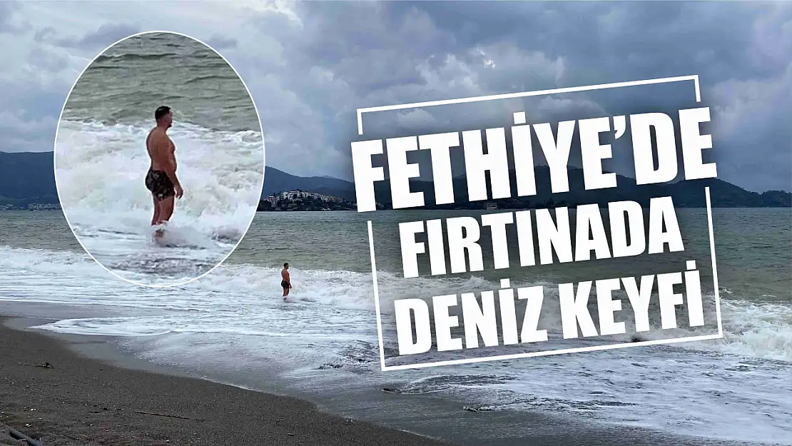 Fethiye'de fırtınada deniz keyfi