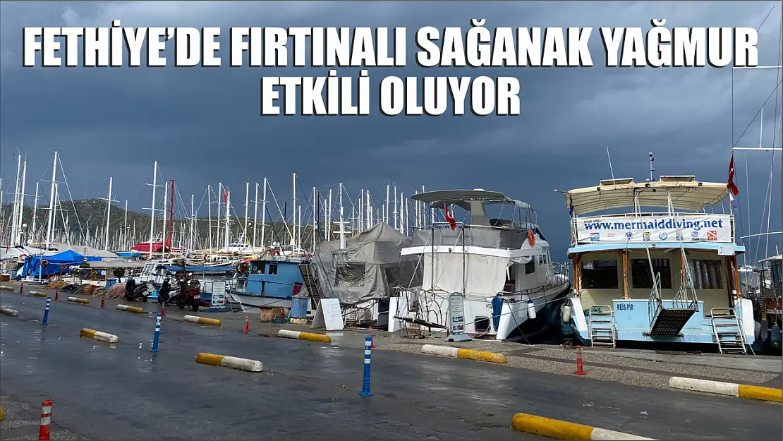 Fethiye'de Fırtınalı Sağanak Yağmur Etkili Oluyor