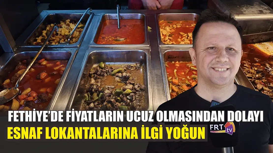 Fethiye'de fiyatların ucuz olmasından dolayı esnaf lokantalarına ilgi yoğun