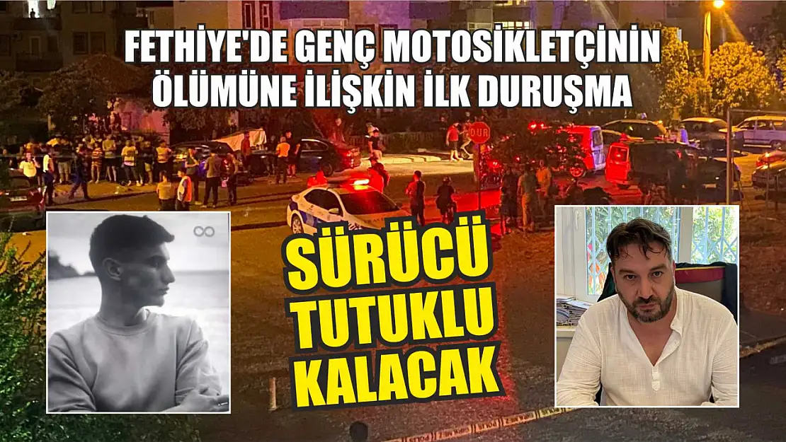 Fethiye'de genç motosikletçinin ölümüne ilişkin ilk duruşma: Sürücü tutuklu kalacak