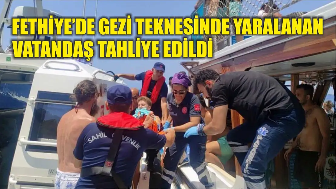 Fethiye'de gezi teknesinde yaralanan vatandaş tahliye edildi