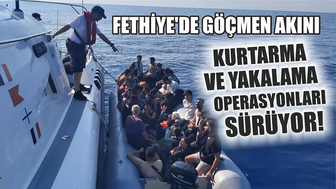 Fethiye'de Göçmen Akını: Kurtarma ve Yakalama Operasyonları Sürüyor!