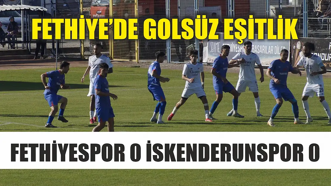 Fethiye'de golsüz eşitlik: Fethiyespor 0 İskenderunspor 0