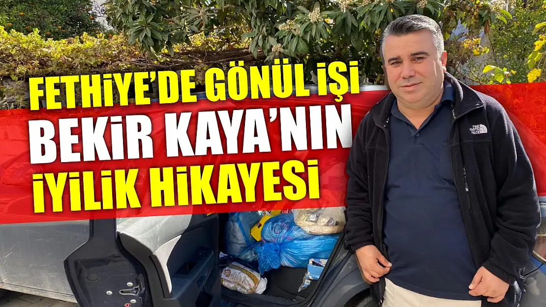 Fethiye'de Gönül İşi: Bekir Kaya'nın İyilik Hikayesi