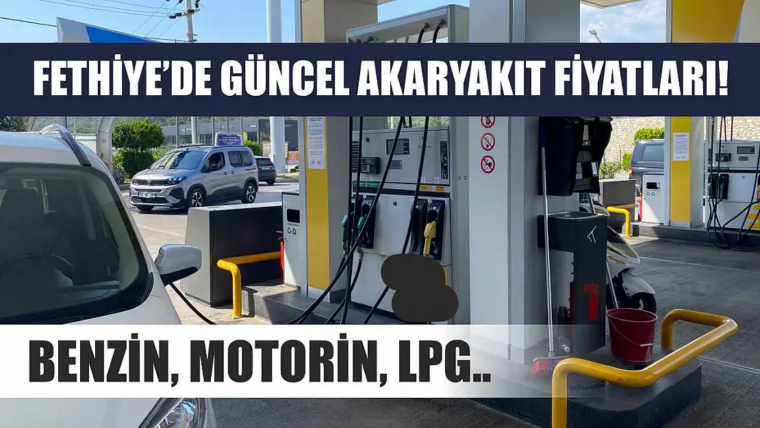 Fethiye'de Güncel Akaryakıt Fiyatları! Benzin, Motorin, LPG..