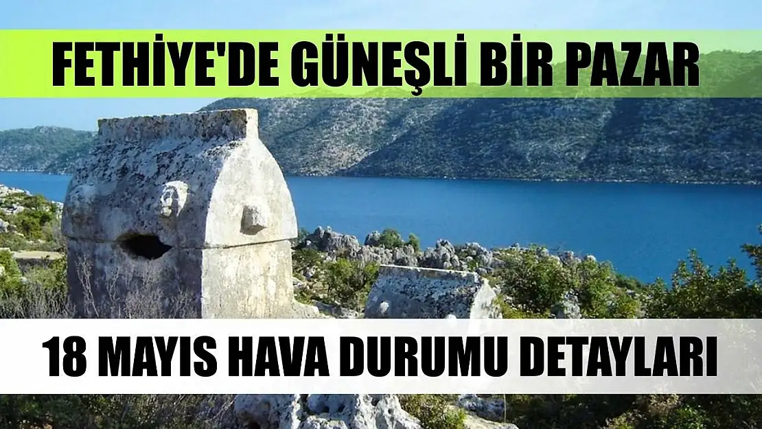 Fethiye'de Güneşli Bir Pazar: 18 Mayıs Hava Durumu Detayları