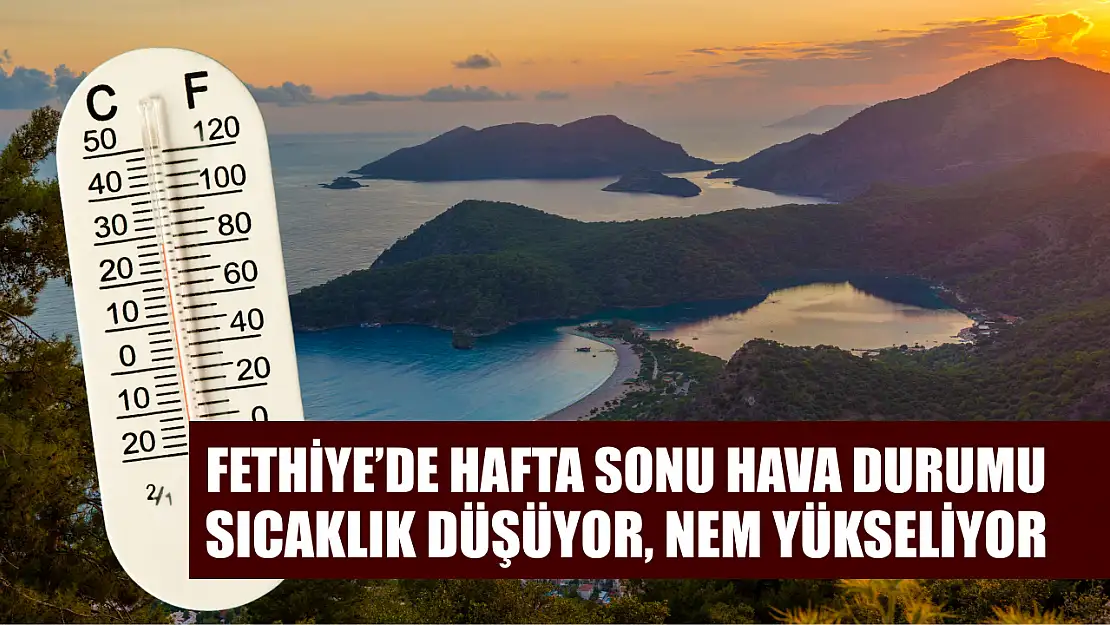 Fethiye'de Hafta Sonu Hava Durumu: Sıcaklık Düşüyor, Nem Yükseliyor