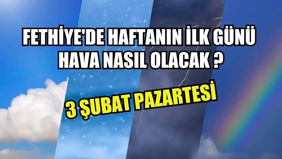 Fethiye'de haftanın ilk günü hava nasıl olacak 3 Şubat Pazartesi