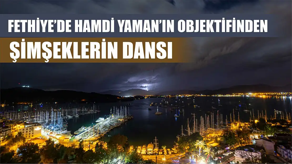 Fethiye'de Hamdi Yaman'ın Objektifinden Şimşeklerin Dansı