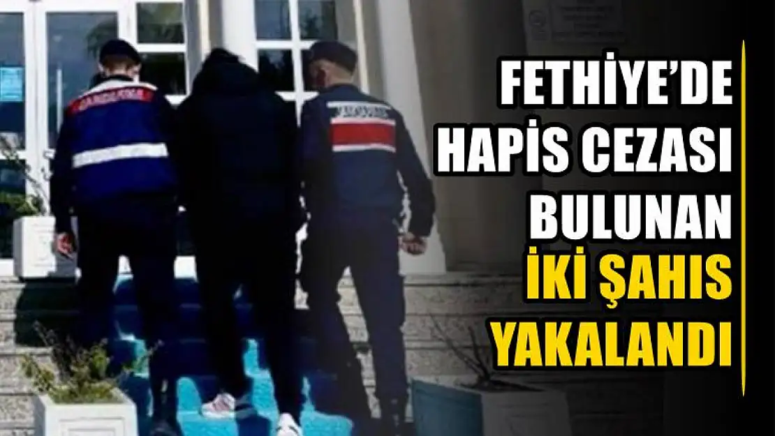 Fethiye'de hapis cezası bulunan iki şahıs yakalandı