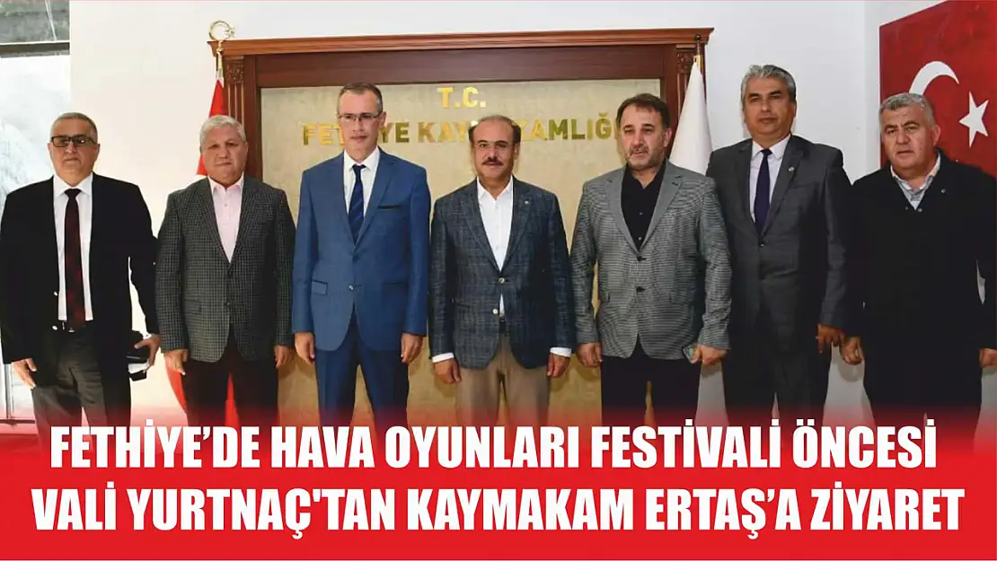 Fethiye'de Hava Oyunları Festivali öncesi Vali Yurtnaç'tan Kaymakam Ertaş'a ziyaret