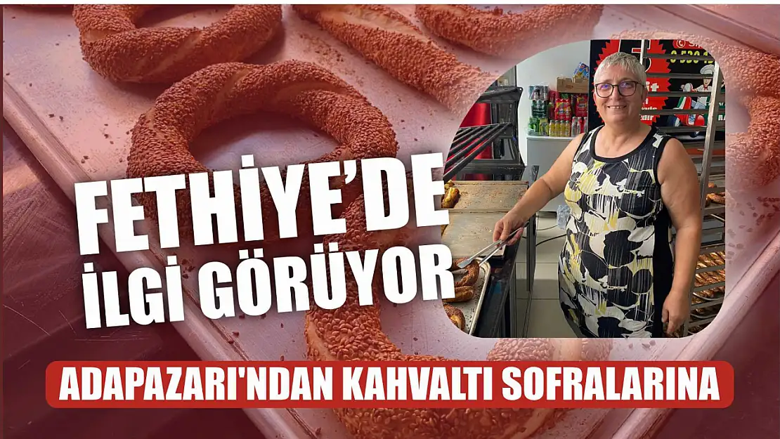 Fethiye'de ilgi görüyor: Adapazarı'ndan kahvaltı sofralarına 