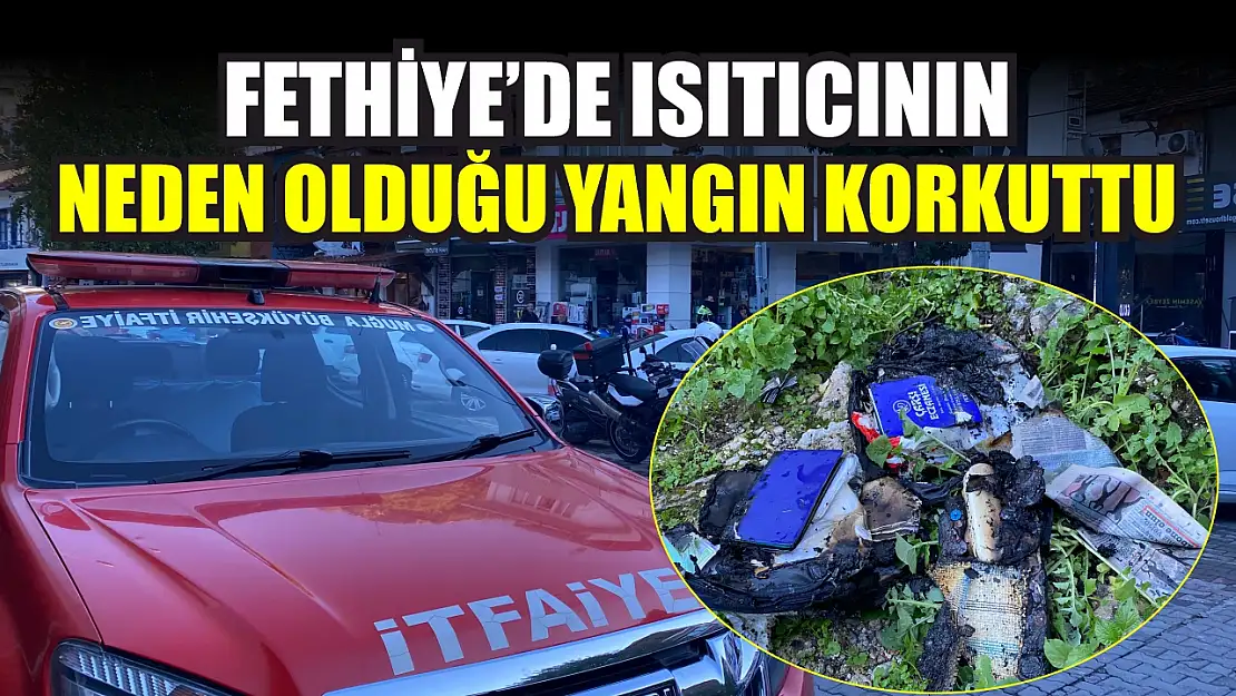 Fethiye'de ısıtıcının neden olduğu yangın korkuttu