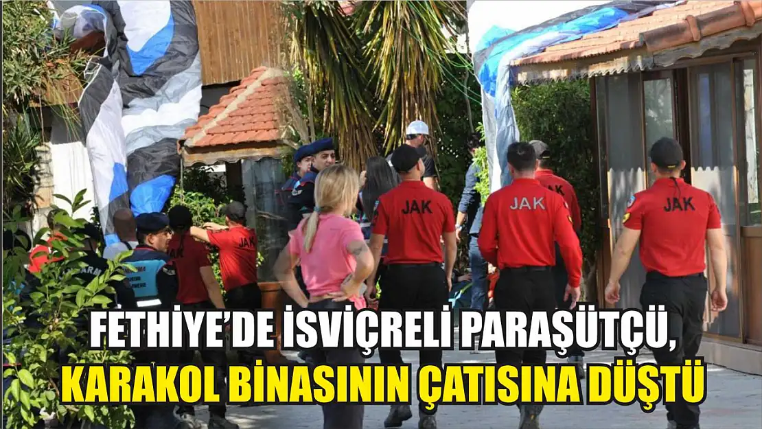 Fethiye'de İsviçreli paraşütçü, karakol binasının çatısına düştü