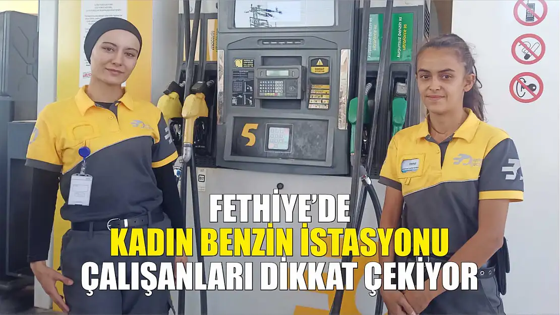 Fethiye'de Kadın Benzin İstasyonu Çalışanları Dikkat Çekiyor