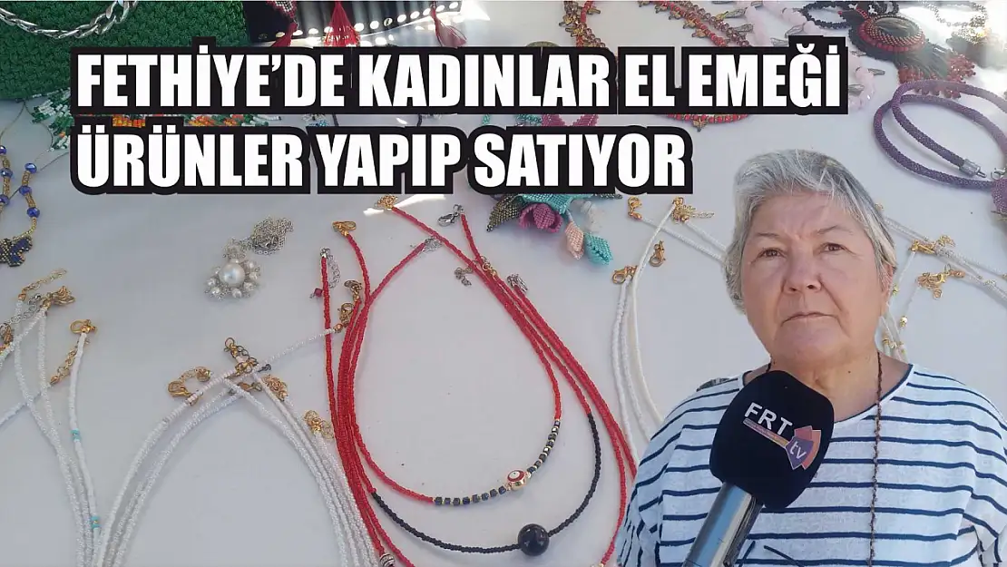 Fethiye'de kadınlar el emeği ürünler yapıp satıyor