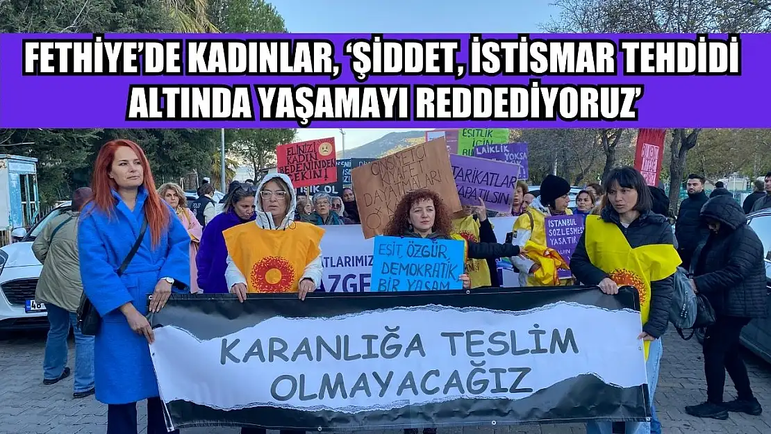 Fethiye'de Kadınlar, 'Şiddet, İstismar Tehdidi Altında Yaşamayı REDDEDİYORUZ'