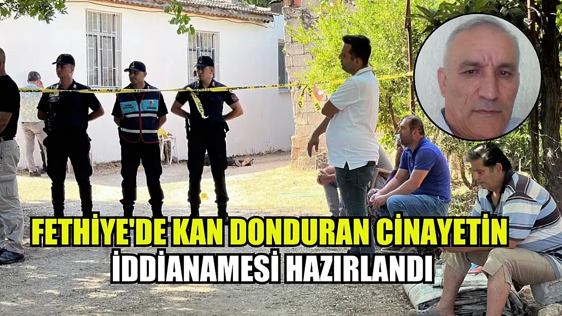 Fethiye'de kan donduran cinayetin iddianamesi hazırlandı