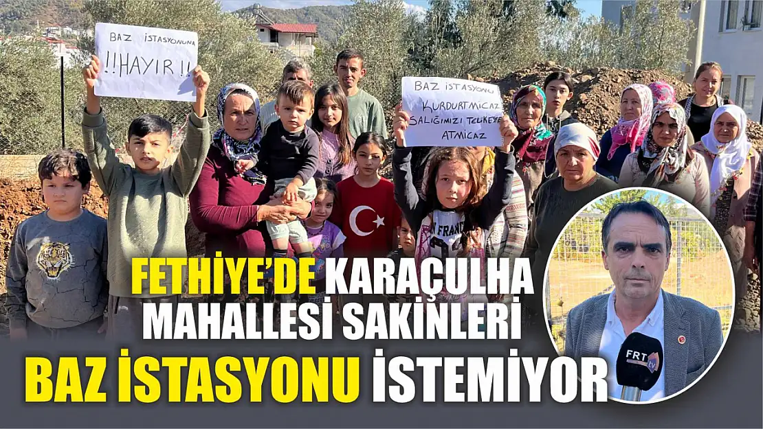 Fethiye'de Karaçulha Mahallesi sakinleri baz istasyonu istemiyor