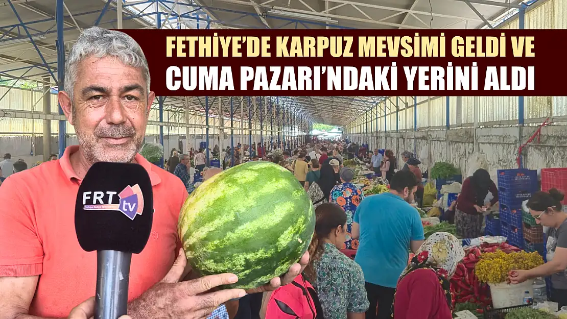 Fethiye'de karpuz mevsimi geldi ve Cuma Pazarı'ndaki yerini aldı