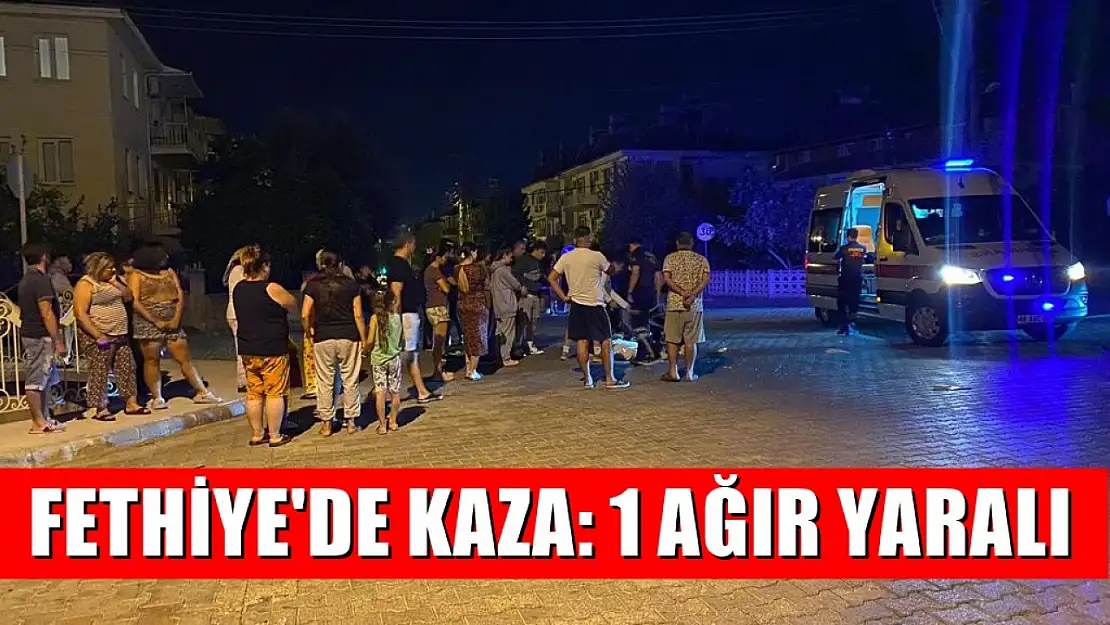 Fethiye'de kaza: 1 ağır yaralı