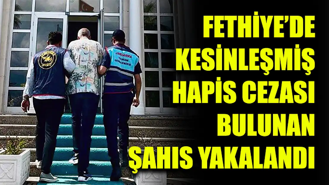 Fethiye'de Kesinleşmiş Hapis Cezası Bulunan Şahıs Yakalandı