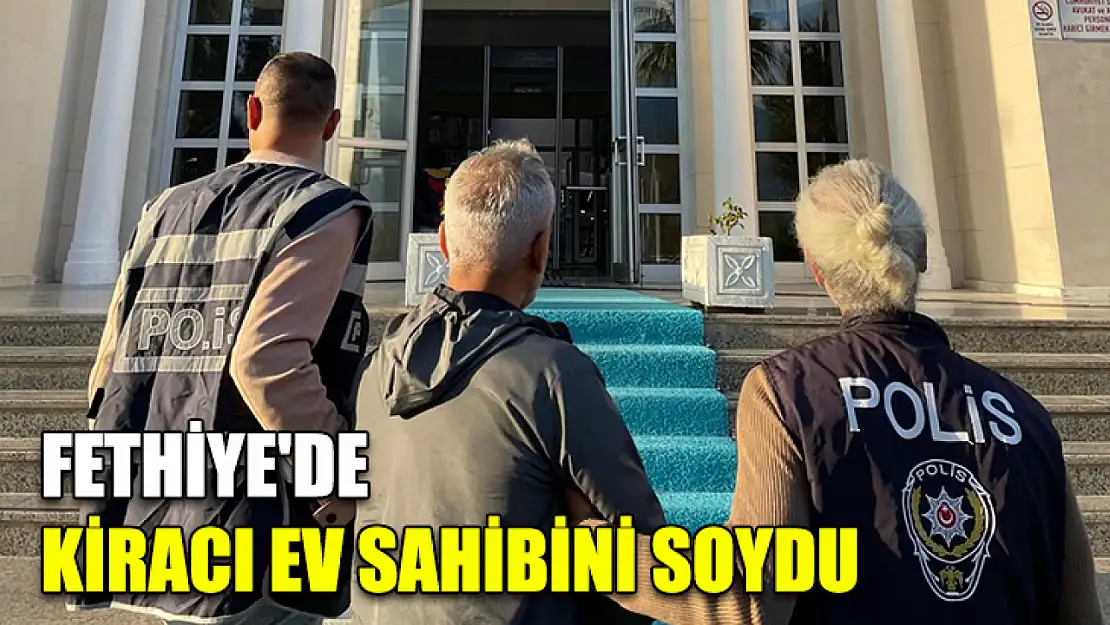 Fethiye'de kiracı ev sahibini soydu