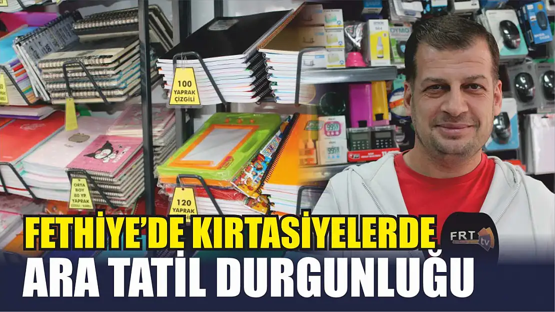 Fethiye'de Kırtasiyelerde Ara Tatil Durgunluğu