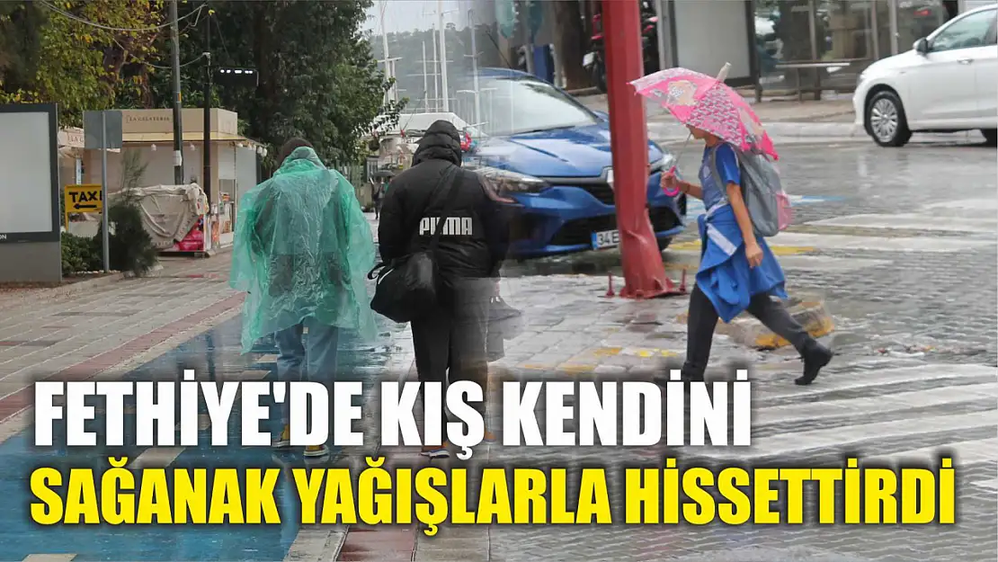 Fethiye'de Kış Kendini Sağanak Yağışlarla Hissettirdi