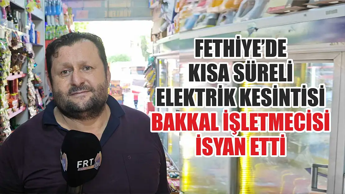 Fethiye'de kısa süreli elektrik kesintisi Bakkal işletmecisi isyan etti