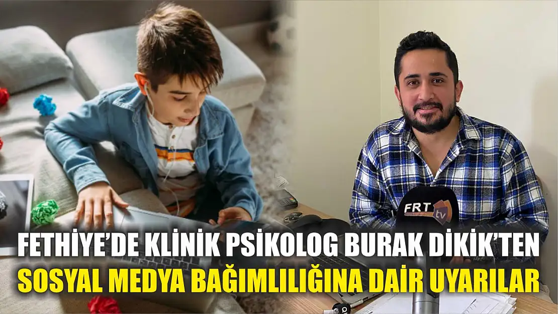 Fethiye'de Klinik Psikolog Burak Dikik'ten Sosyal Medya Bağımlılığına Dair Uyarılar