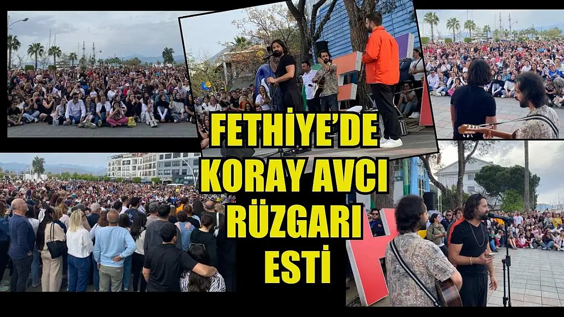 Fethiye'de Koray Avcı rüzgarı esti